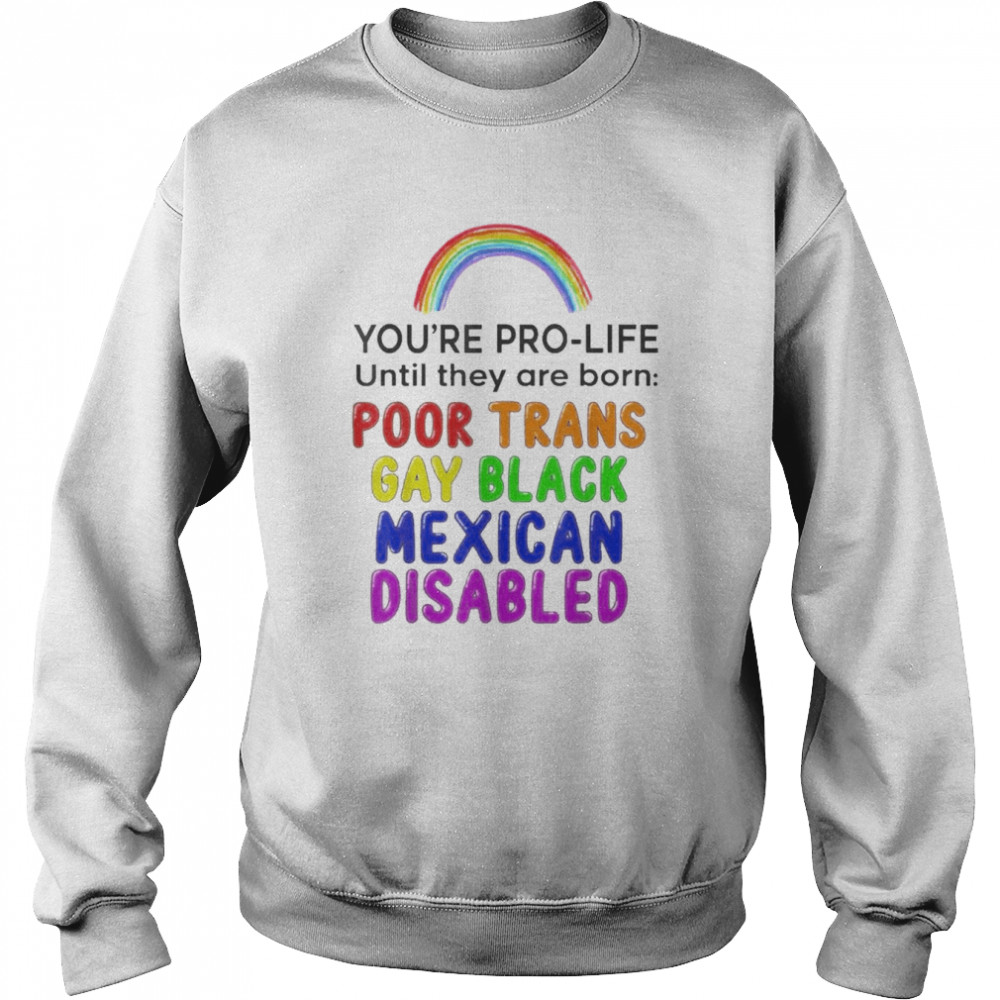 You’re Prolife Until They Are Born Poor Trans Gay Black Shirt Unisex Sweatshirt