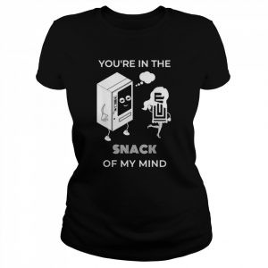 You’re in the SNACK of my mind T-Shirt Classic Women's T-shirt