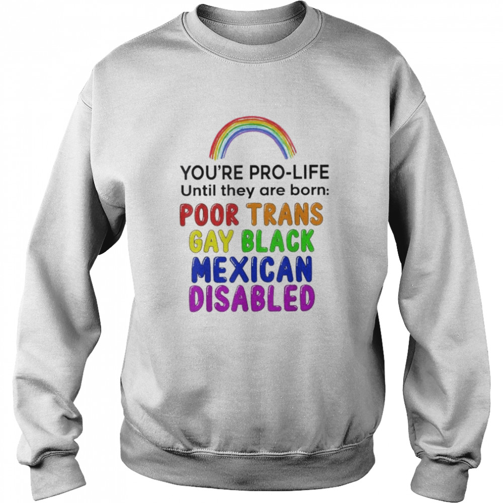 You’re prolife until they are born poor trans gay black  Unisex Sweatshirt