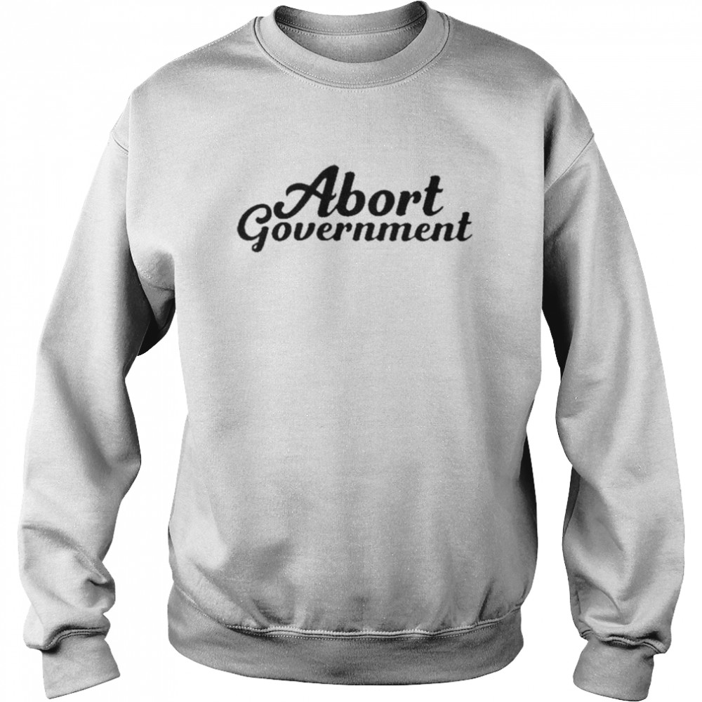 abort Government  Unisex Sweatshirt