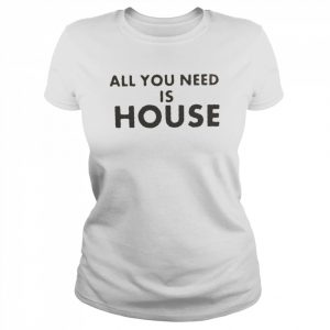 all you need is house  Classic Women's T-shirt