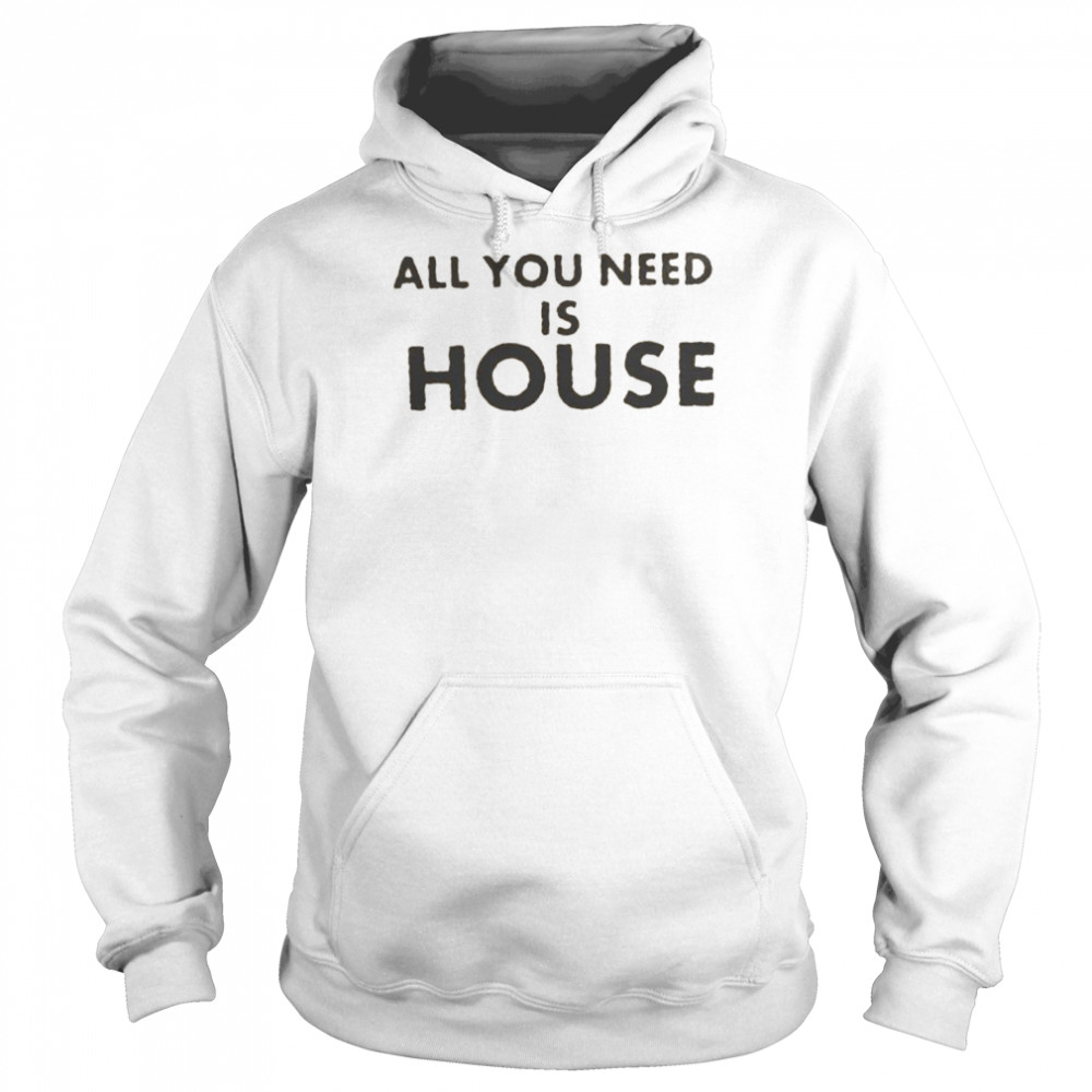 all you need is house  Unisex Hoodie