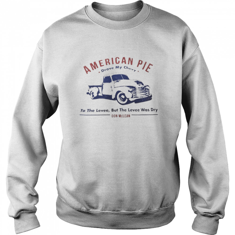 american pie drove my chevy to the levee Don McLean  Unisex Sweatshirt