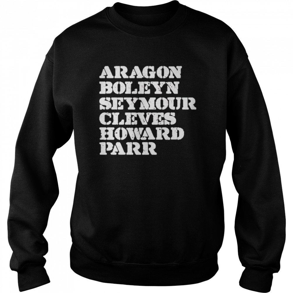 aragon Boleyn Seymour Cleves Howard Parr  Unisex Sweatshirt