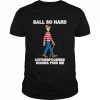 ball so hard motherfuckers wanna find me  Classic Men's T-shirt