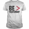 be more than yesterday  Classic Men's T-shirt