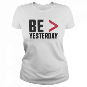 be more than yesterday  Classic Women's T-shirt