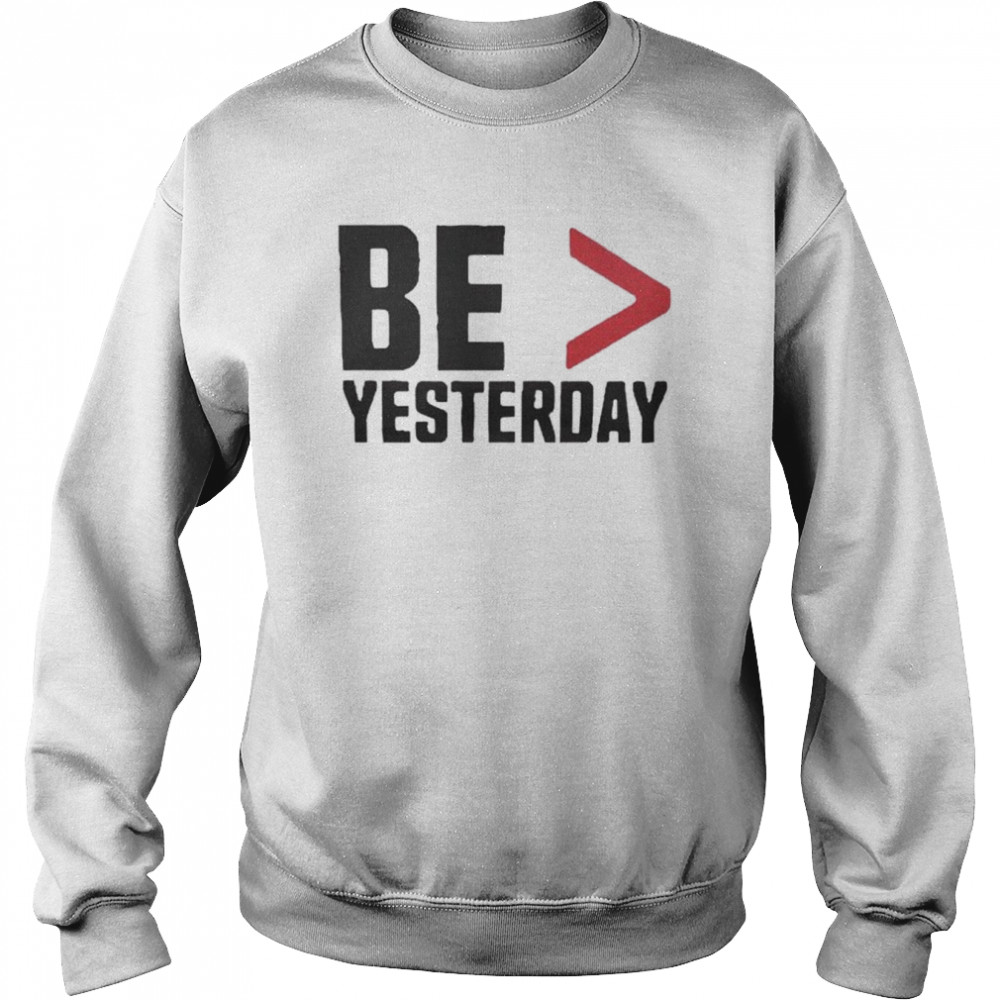 be more than yesterday  Unisex Sweatshirt