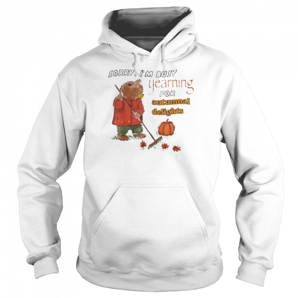 bear Sorry I’m Busy Yearning For Autumnal Delights T-Shirt Unisex Hoodie