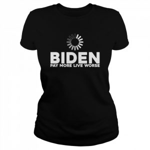 biden pay more live worse  Classic Women's T-shirt