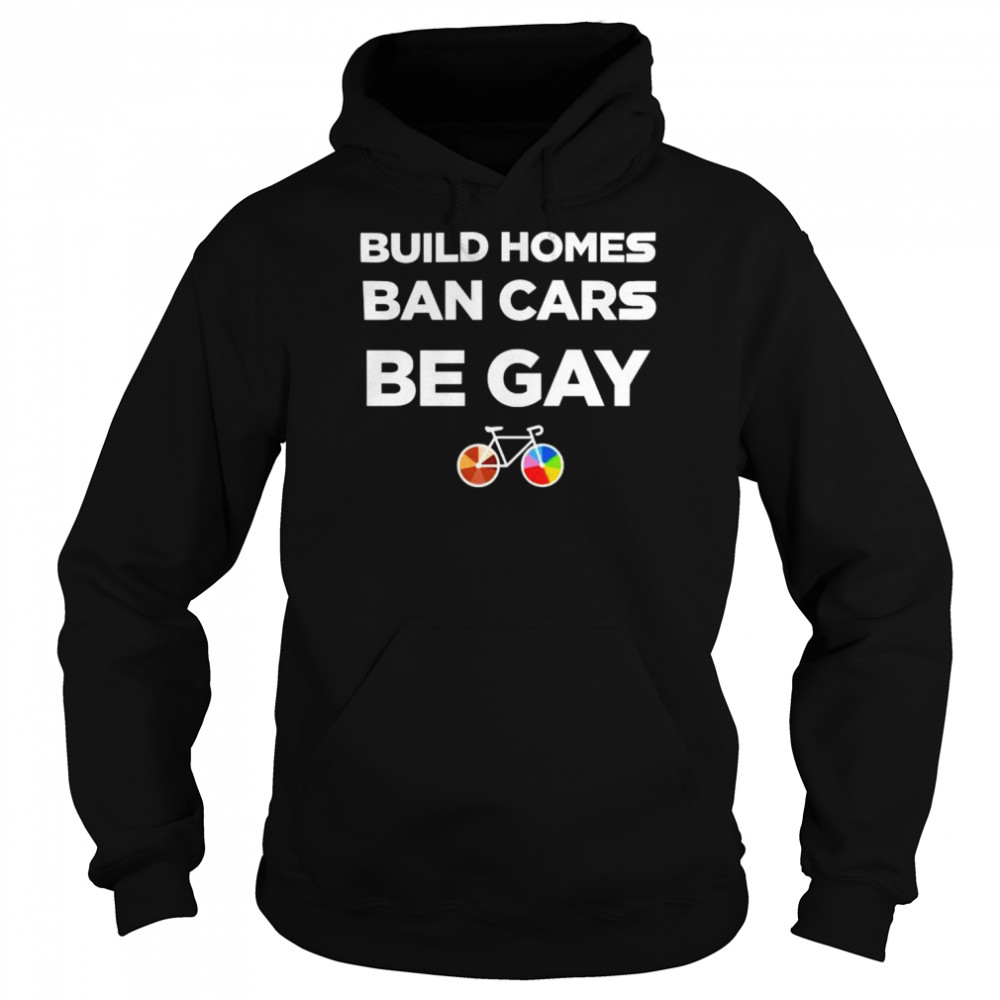 build homes ban cars be gay  Unisex Hoodie