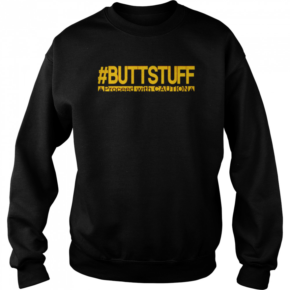 buttstuff proceed with caution  Unisex Sweatshirt