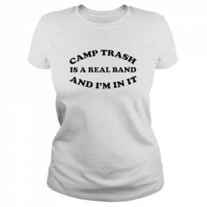 camps trash is a real band and I’m in it  Classic Women's T-shirt