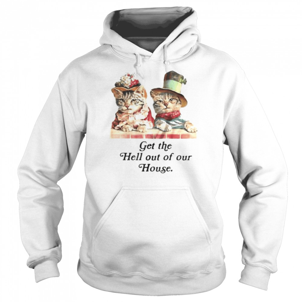 cat get the hell out of our house  Unisex Hoodie