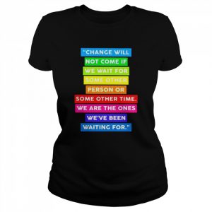 change will not come if we wait for some other  Classic Women's T-shirt