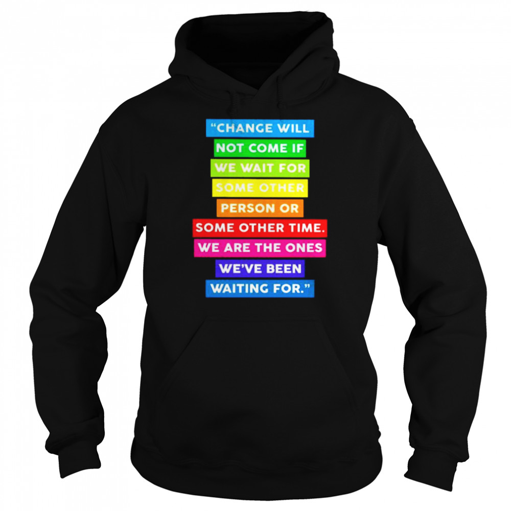 change will not come if we wait for some other  Unisex Hoodie