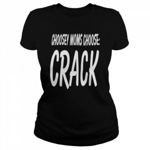 choosey moms choose crack  Classic Women's T-shirt