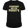 condoms are for pussy’s  Classic Men's T-shirt