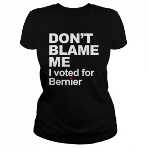 don’t blame me I voted for Bernier  Classic Women's T-shirt