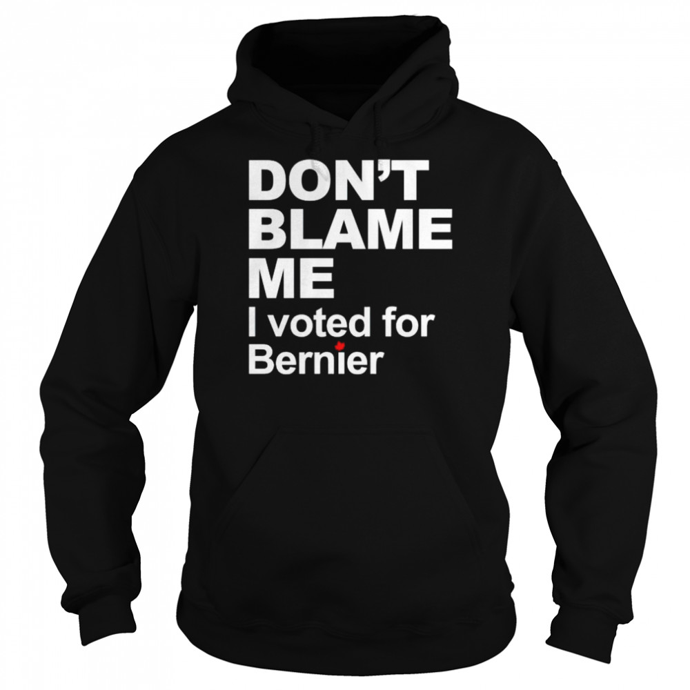 don’t blame me I voted for Bernier  Unisex Hoodie