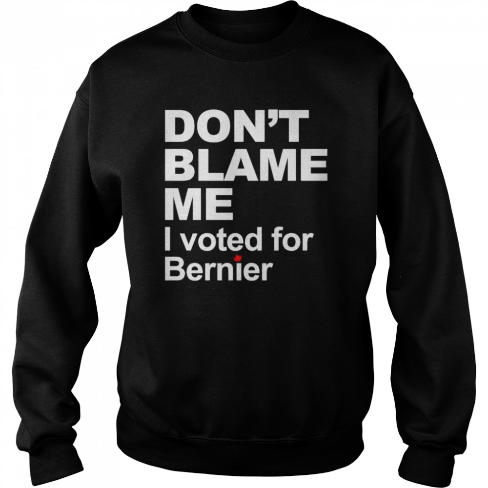 don’t blame me I voted for Bernier  Unisex Sweatshirt