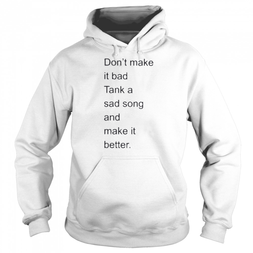 don’t make it bad tank a sad song and make it better 2022  Unisex Hoodie