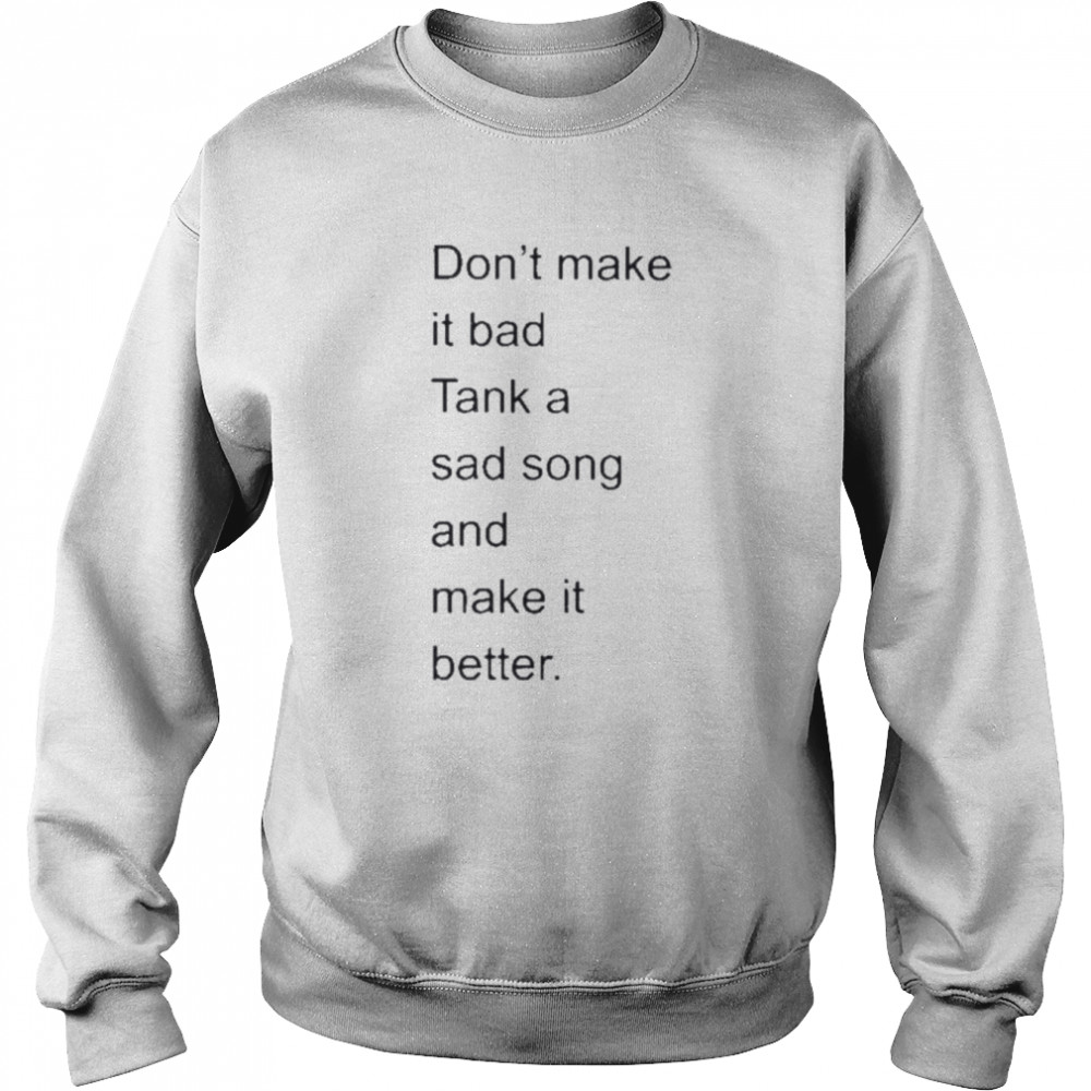 don’t make it bad tank a sad song and make it better 2022  Unisex Sweatshirt