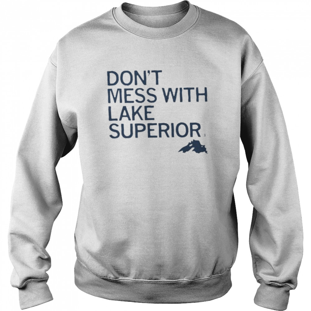 don’t mess with lake superior  Unisex Sweatshirt