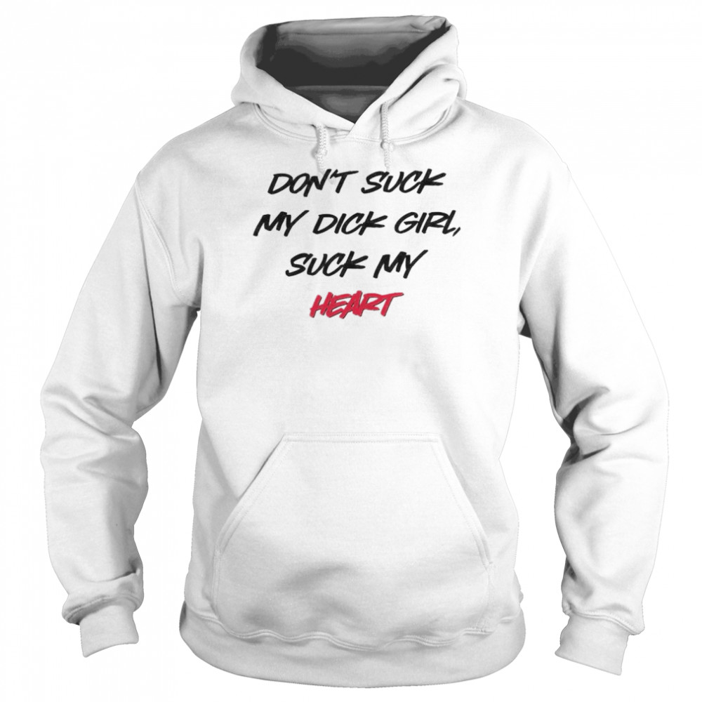 don’t suck my dick girl suck my heart  Unisex Hoodie