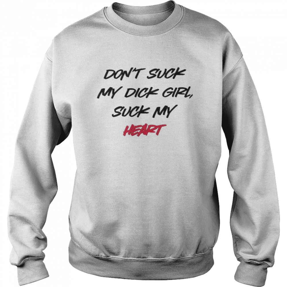 don’t suck my dick girl suck my heart  Unisex Sweatshirt