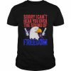 eagle sorry I can’t hear you over the sound of freedom 4th of July  Classic Men's T-shirt