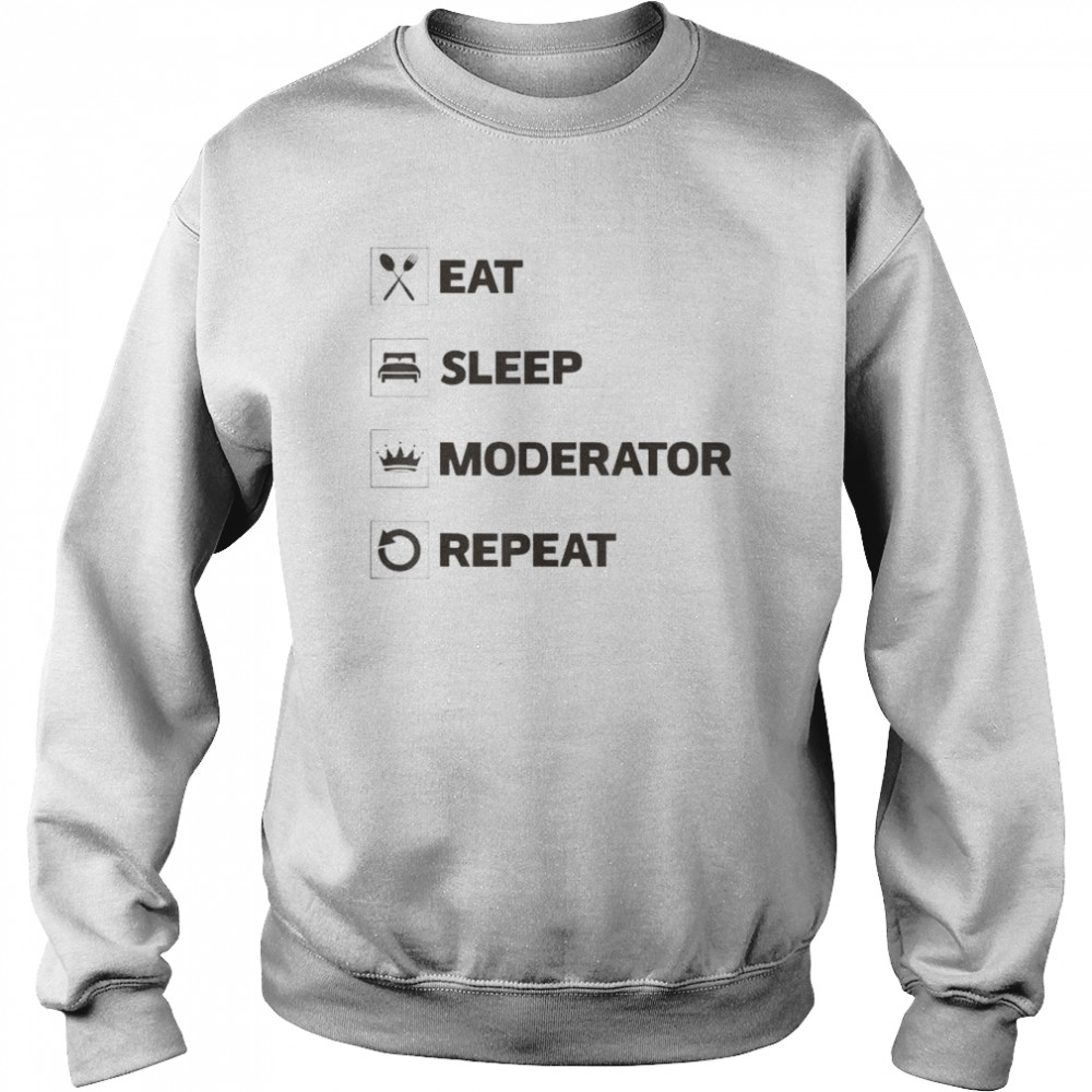 eat sleep moderator repeat  Unisex Sweatshirt