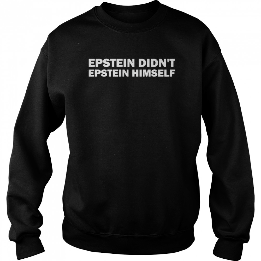 epstein didn’t epstein himself  Unisex Sweatshirt