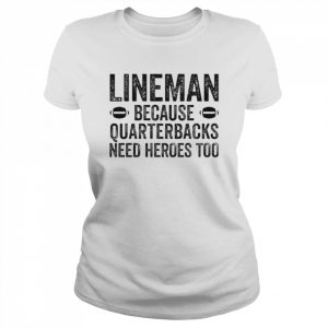 football linemen because quarterbacks need heroes too  Classic Women's T-shirt