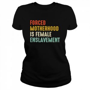 forced motherhood is female enslavement  Classic Women's T-shirt