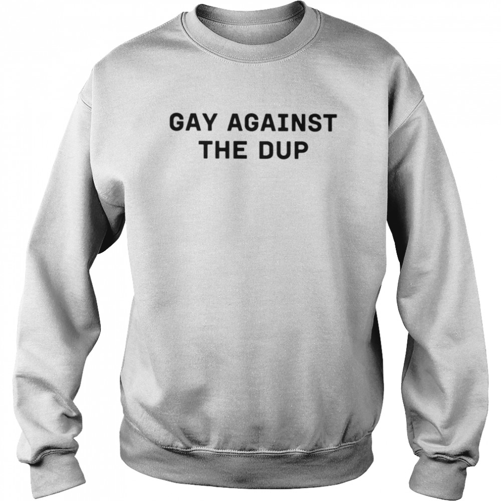 gay against the dup  Unisex Sweatshirt