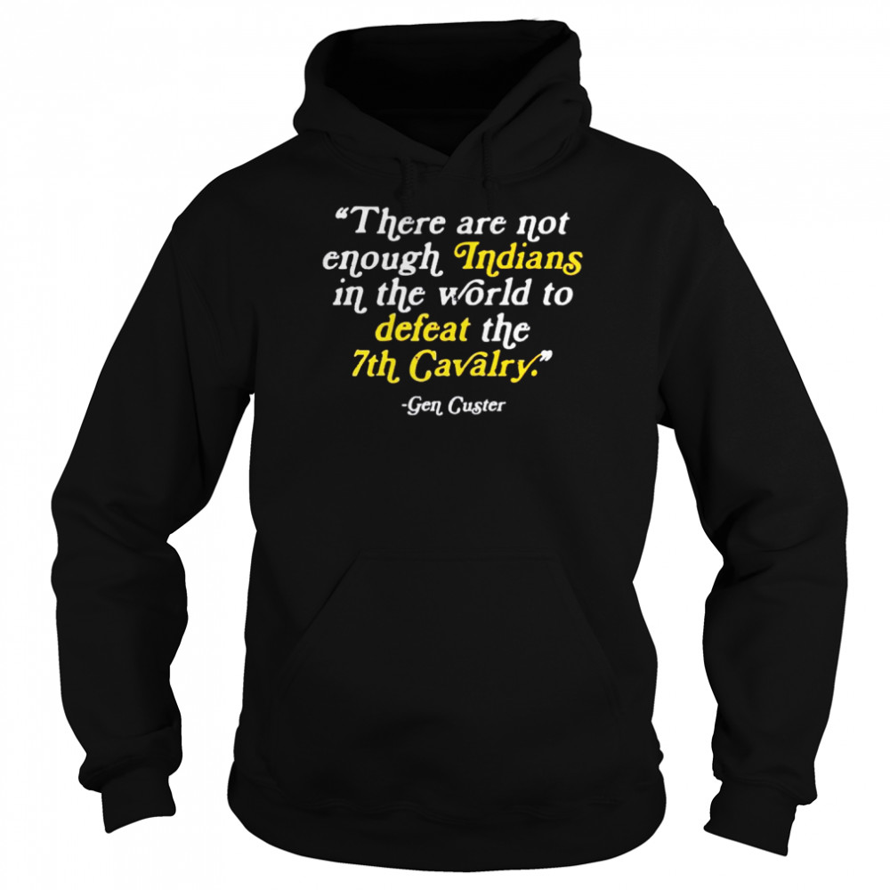 gen Custer there are not enough Indians in the world  Unisex Hoodie