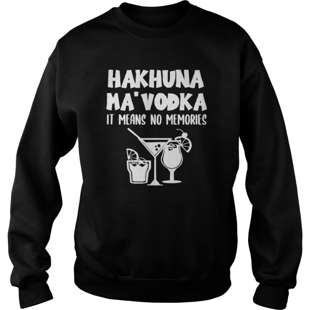 hakuna Ma’vodka it means no memories  Unisex Sweatshirt