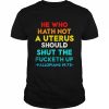 he who hath not a uterus should shut the fucketh up Fallopians  Classic Men's T-shirt