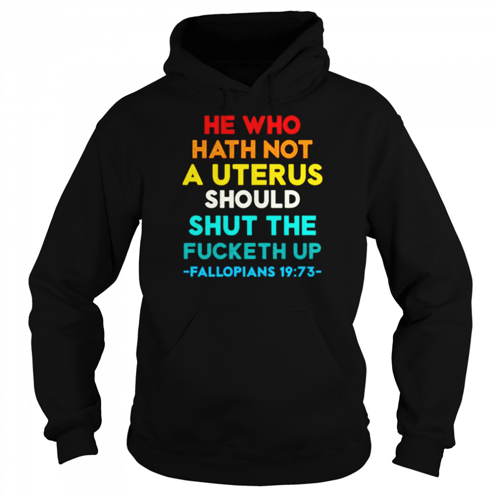 he who hath not a uterus should shut the fucketh up Fallopians  Unisex Hoodie