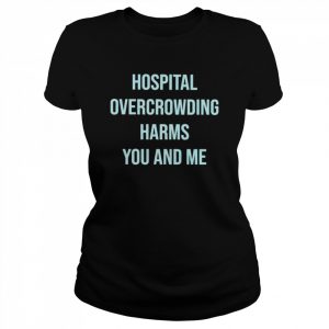 hospital overcrowding harms you and me  Classic Women's T-shirt