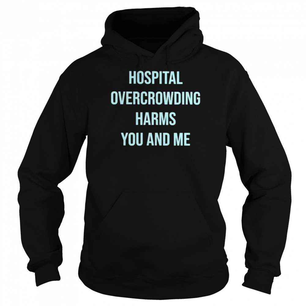 hospital overcrowding harms you and me  Unisex Hoodie