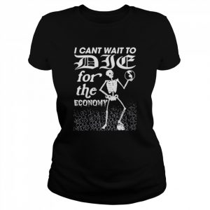 i can’t wait to die for the economy  Classic Women's T-shirt