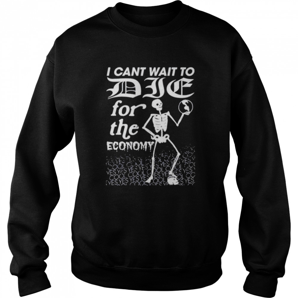 i can’t wait to die for the economy  Unisex Sweatshirt