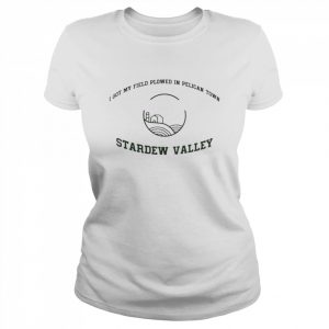 i got my field plowed in pelican town stardew valley  Classic Women's T-shirt