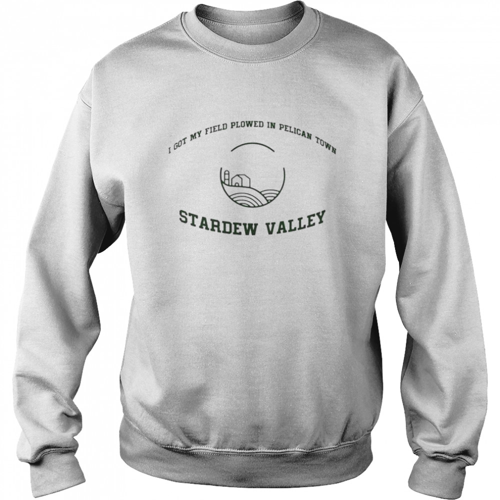 i got my field plowed in pelican town stardew valley  Unisex Sweatshirt