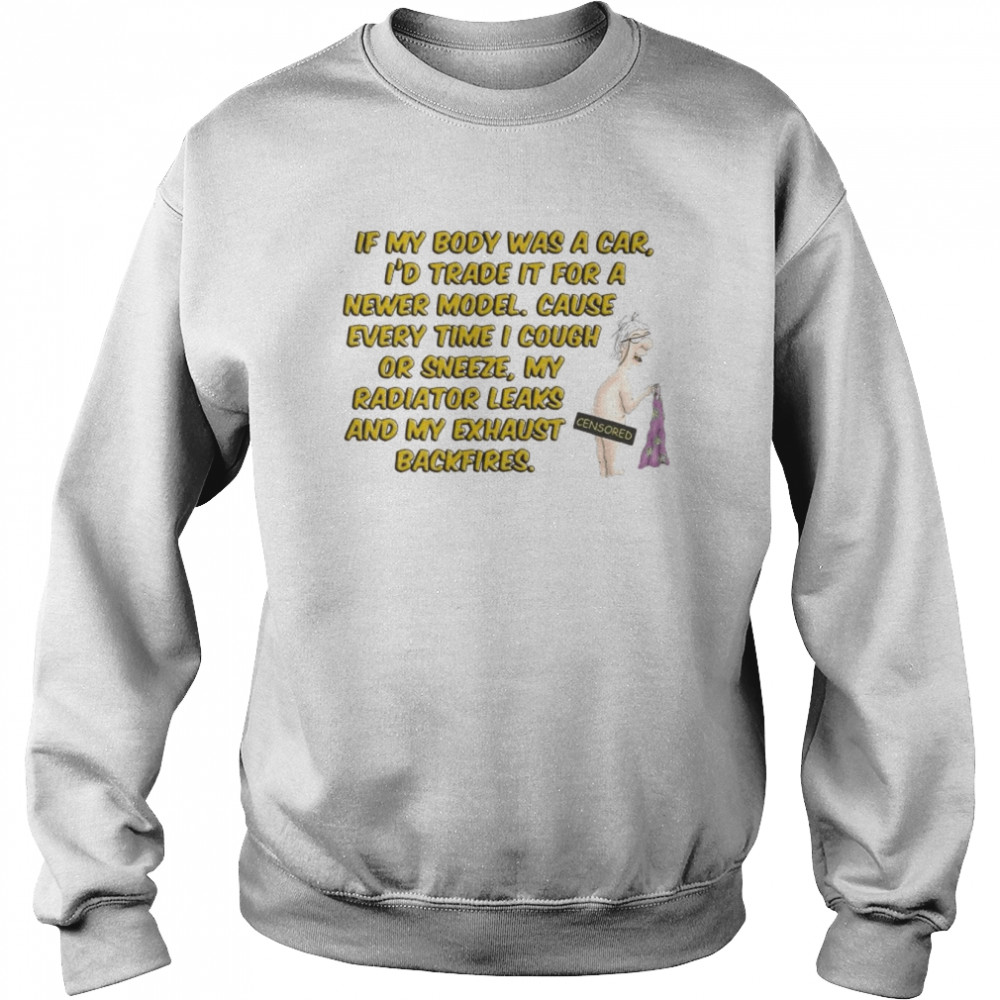 if my body was a car I’d trade it for a newer model cause every time I cough  Unisex Sweatshirt