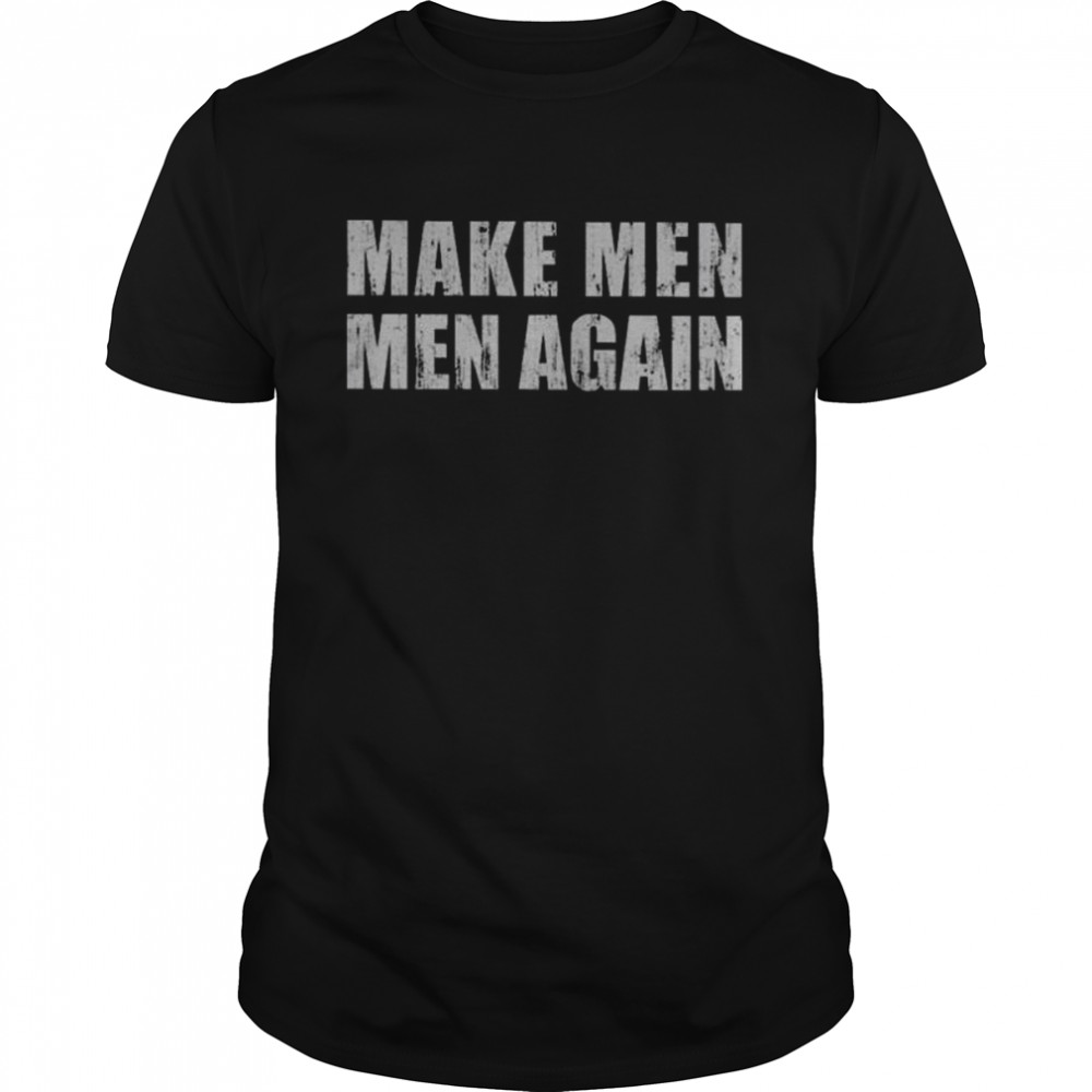 make men men again shirt