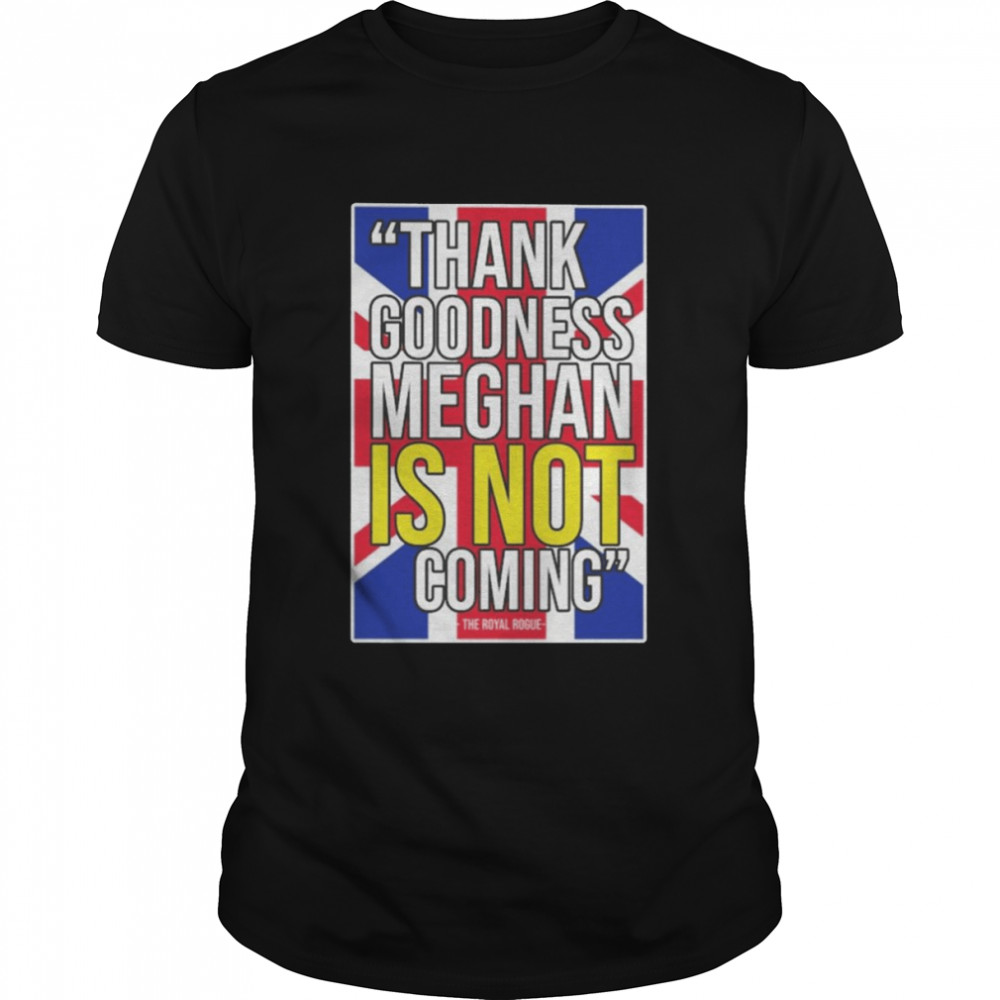 thank goodness meghan is not coming shirt