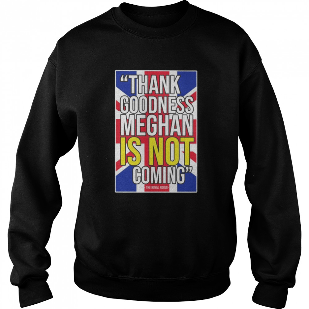 thank goodness meghan is not coming  Unisex Sweatshirt